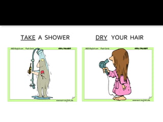 TAKE A SHOWER DRY YOUR HAIR
 