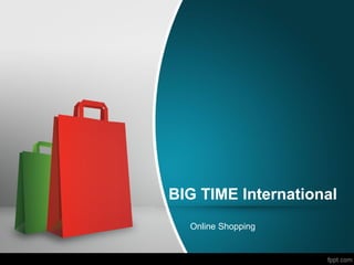 BIG TIME International
Online Shopping
 