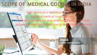 SCOPE OF MEDICAL CODING IN INDIA
High demand in healthcare outsourcing
Growing medical tourism in India
Competitive salaries and remote work opportunities
Increasing need for coders due to digital health records
 