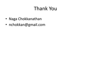 Thank You 
• Naga Chokkanathan 
• nchokkan@gmail.com 
