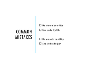 COMMON
MISTAKES
❌ He work in an office
❌ She study English
✅ He works in an office
✅ She studies English
 