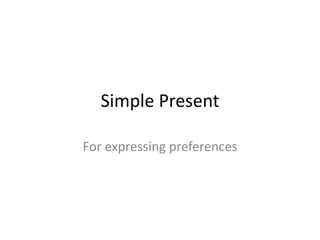 Simple Present
For expressing preferences
 