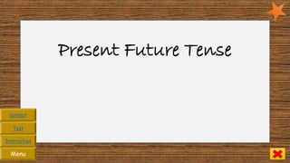 Present Future Tense
Menu
Contact
Instruction
Test
 