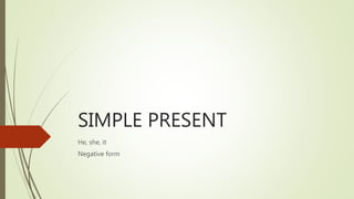 SIMPLE PRESENT
He, she, it
Negative form
 