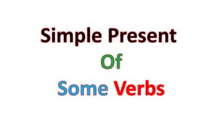 Simple present of some verbs