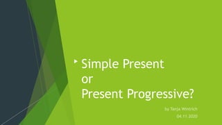 Simple Present
or
Present Progressive?
 