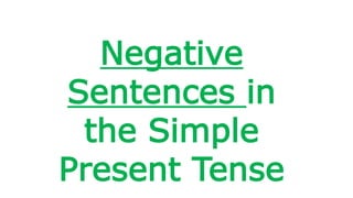 Negative
Sentences in
the Simple
Present Tense
 