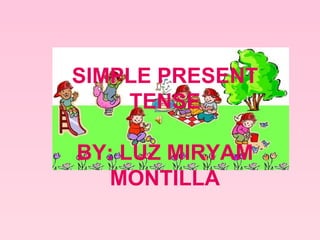 SIMPLE PRESENT TENSE BY: LUZ MIRYAM MONTILLA 