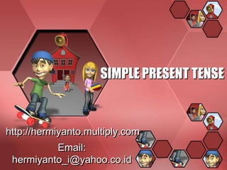 SIMPLE PRESENT TENSE http://hermiyanto.multiply.com Email: hermiyanto_i@yahoo.co.id 