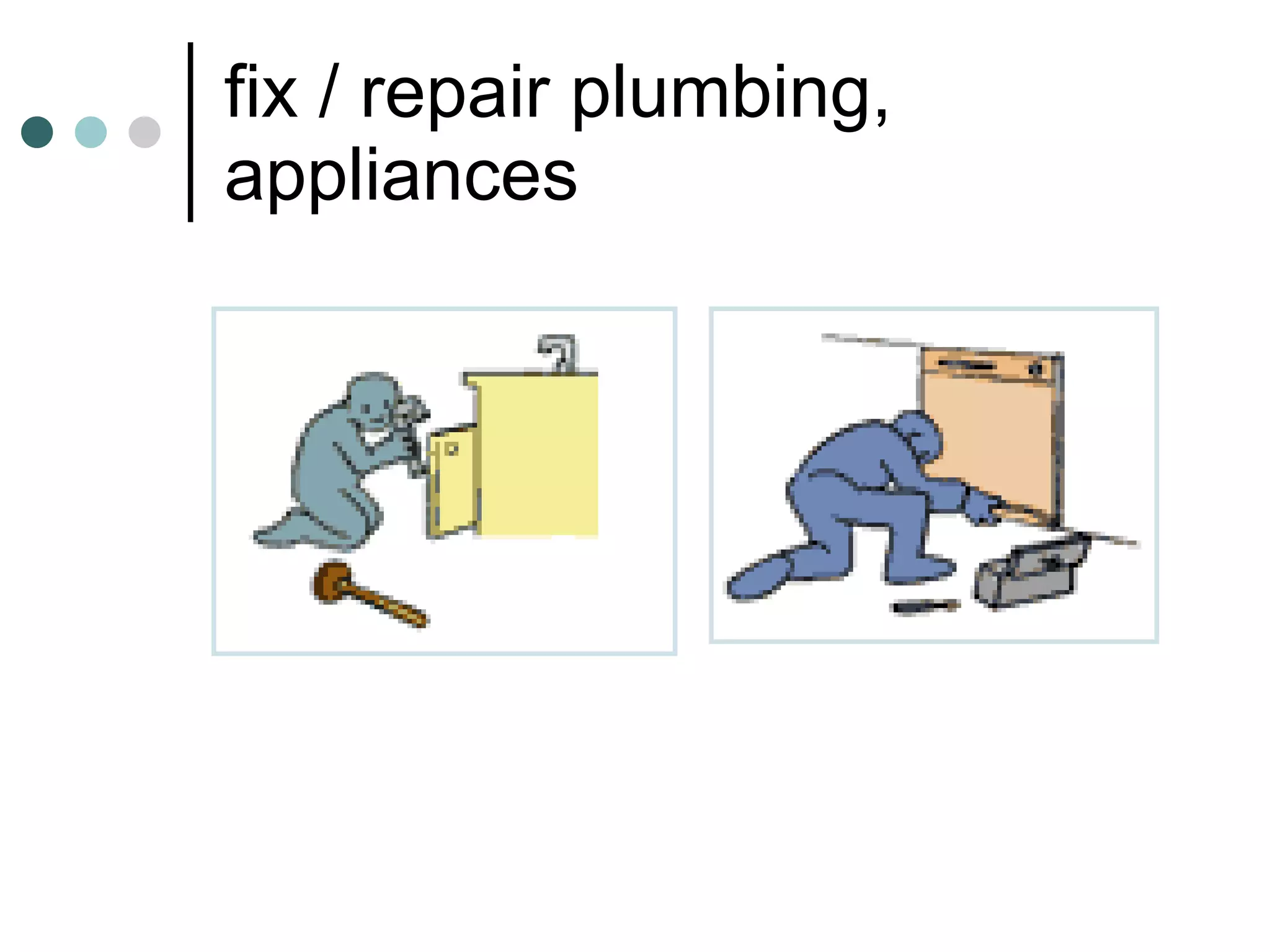 fix / repair plumbing, appliances 