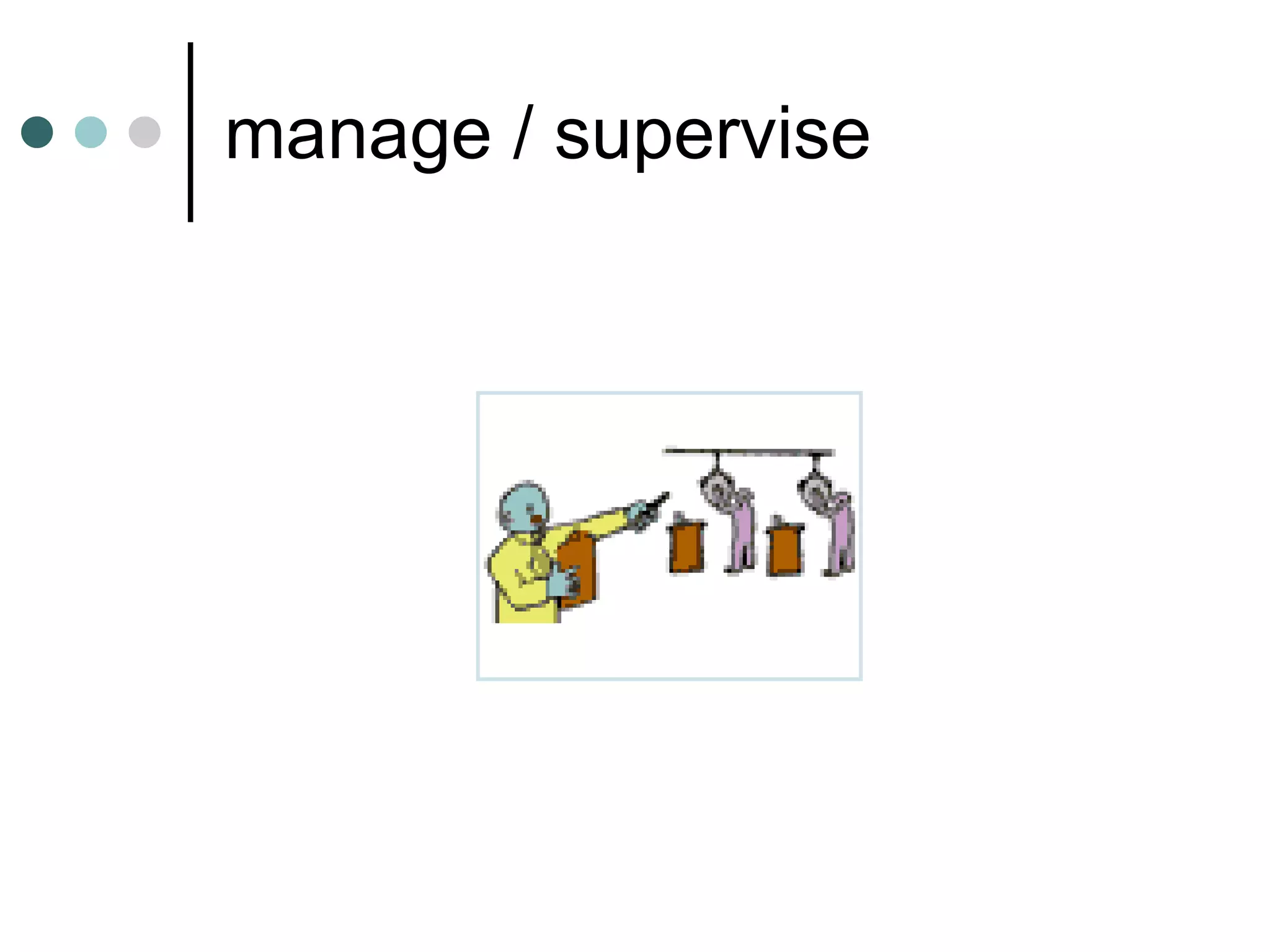 manage / supervise 