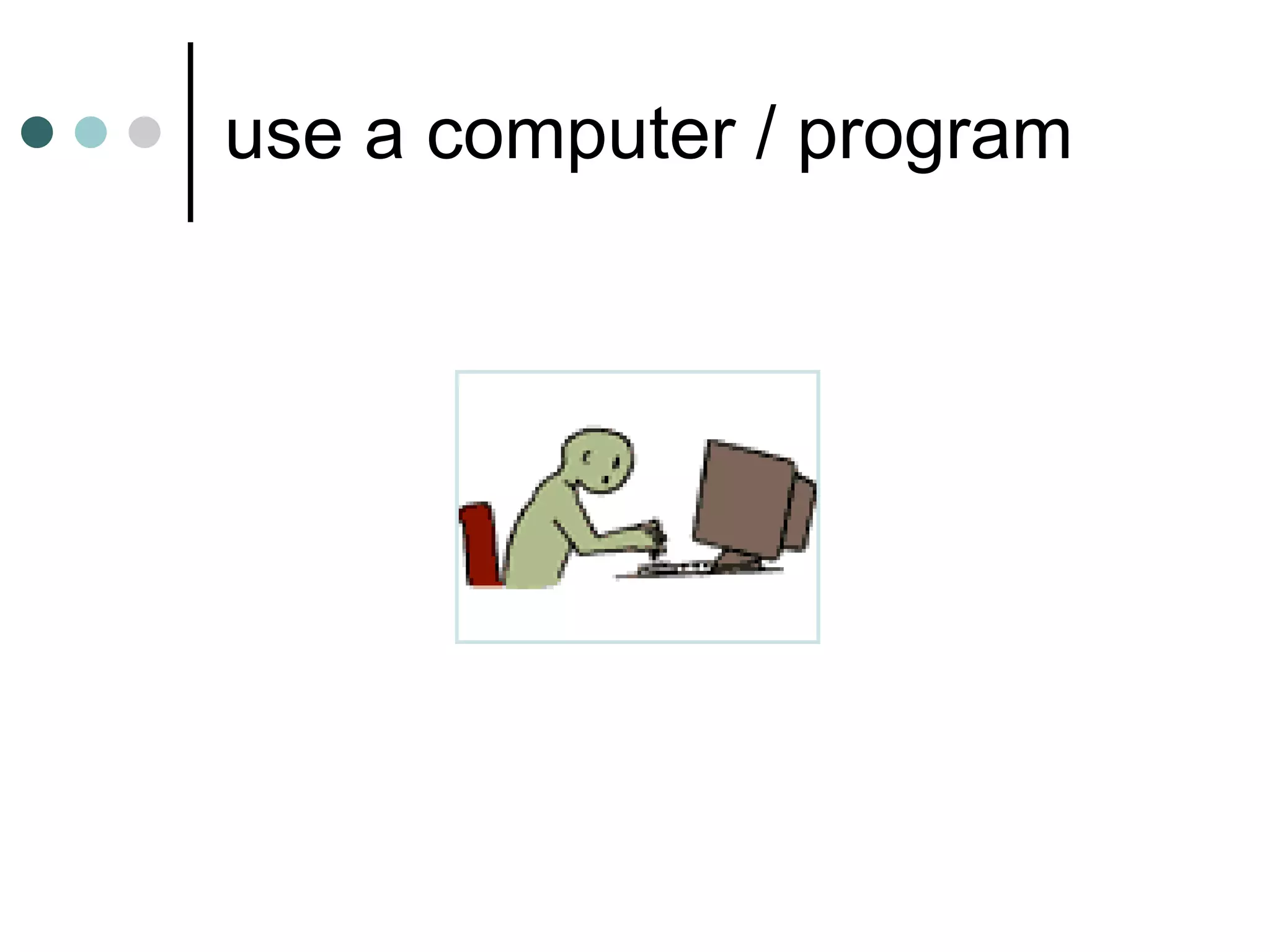 use a computer / program 