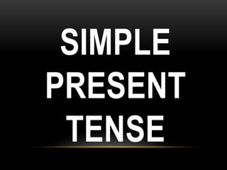 SIMPLE
PRESENT
TENSE
 