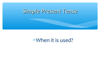∗When it is used?
Simple Present TenseSimple Present Tense
 