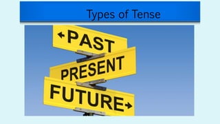 Types of Tense
 