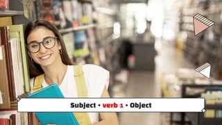 Subject + verb 1 + Object
 