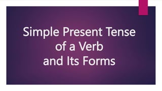 Simple Present Tense
of a Verb
and Its Forms
 