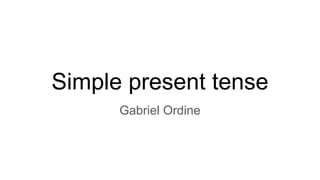 Simple present tense
Gabriel Ordine
 
