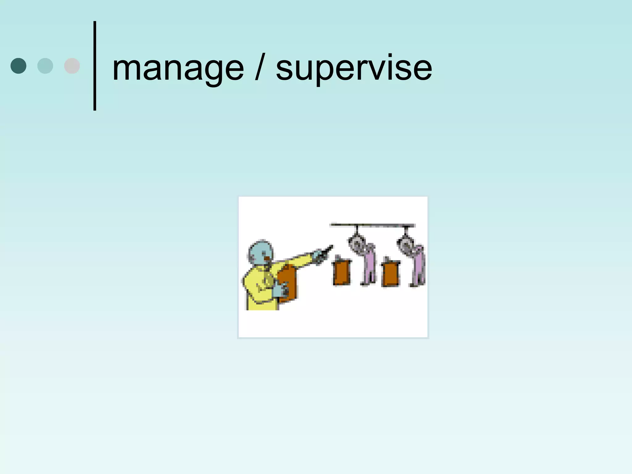 manage / supervise
 