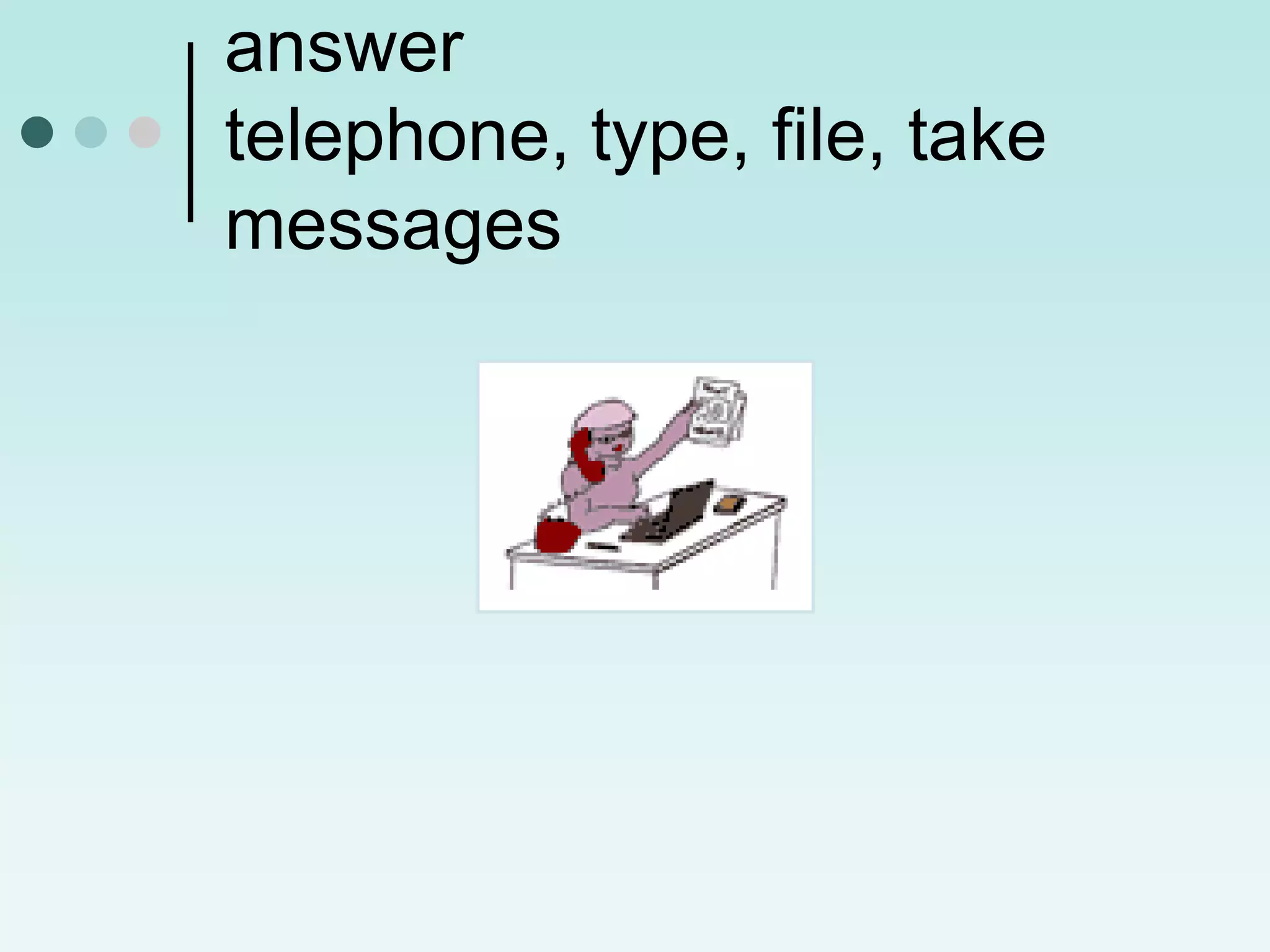 answer
telephone, type, file, take
messages
 