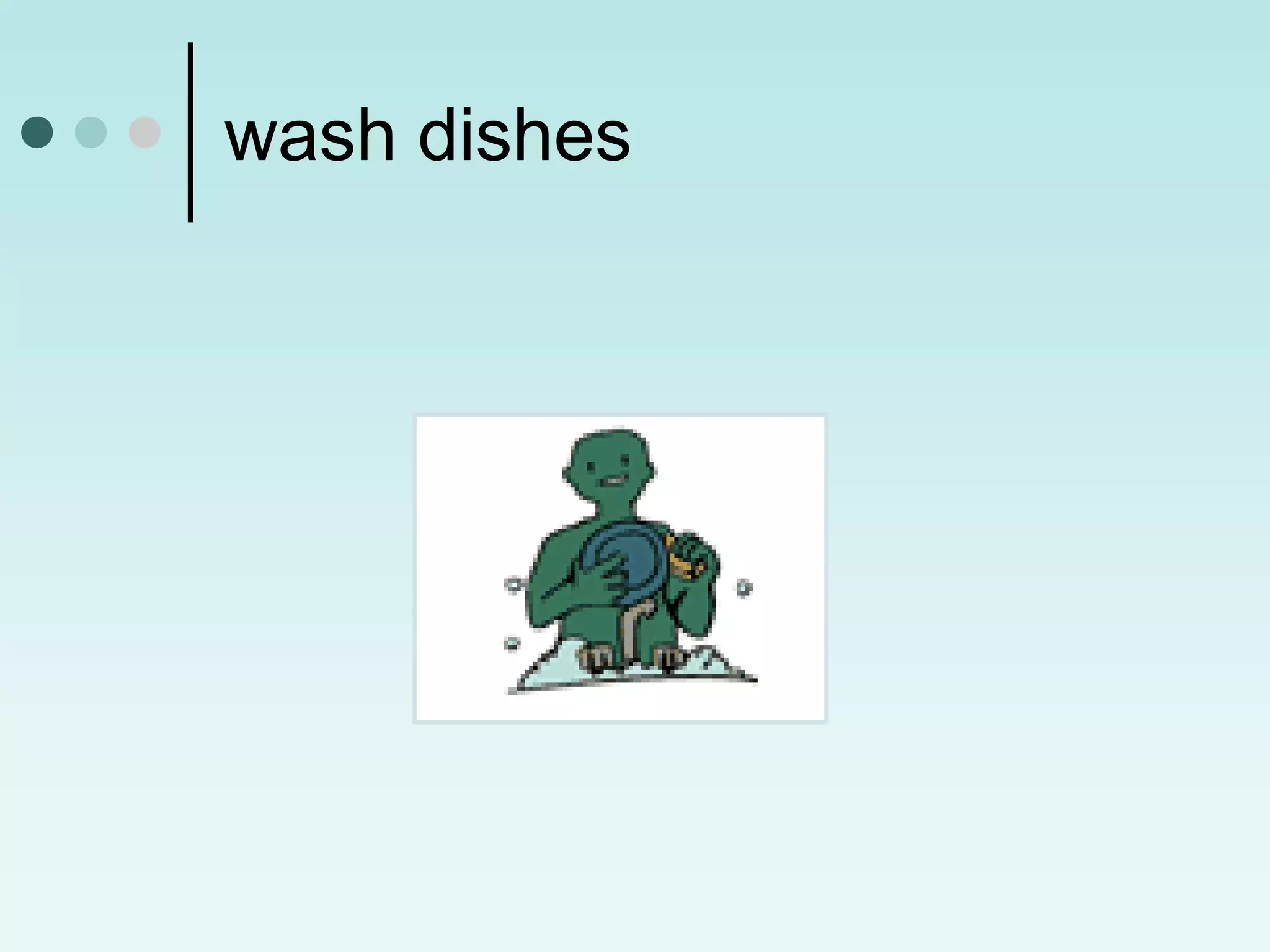 wash dishes
 