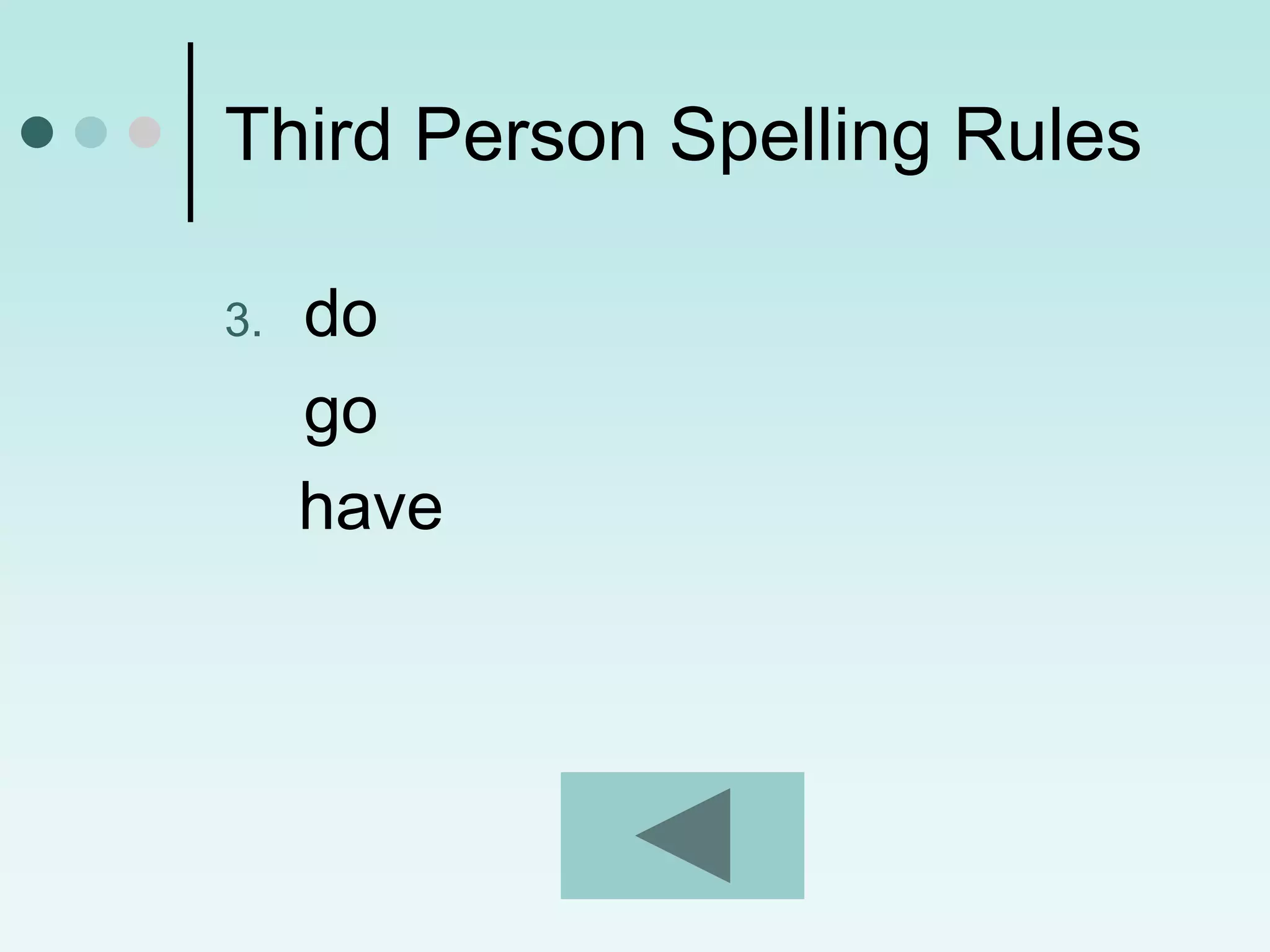 Third Person Spelling Rules

3.   do
     go
     have
 