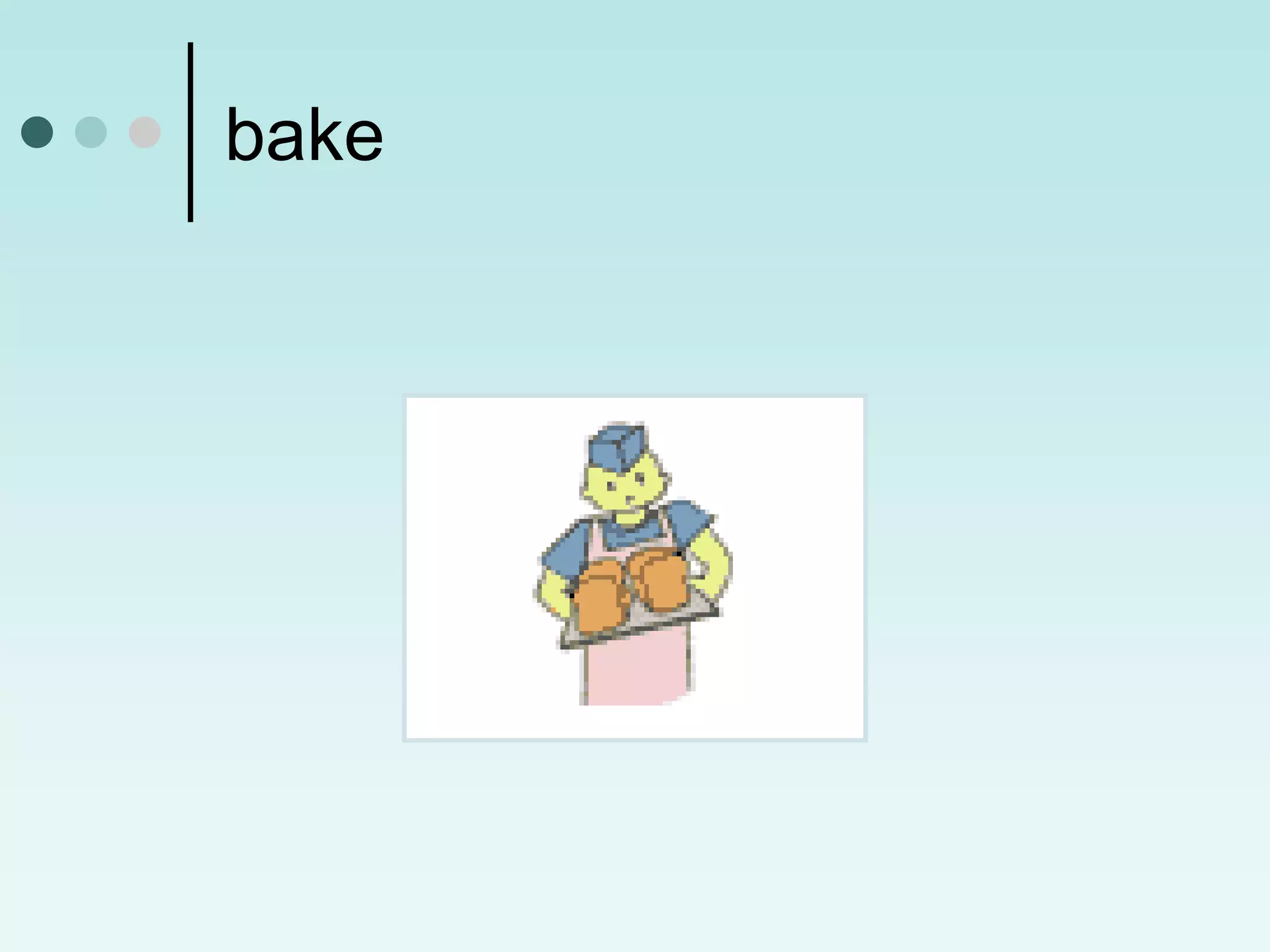 bake
 