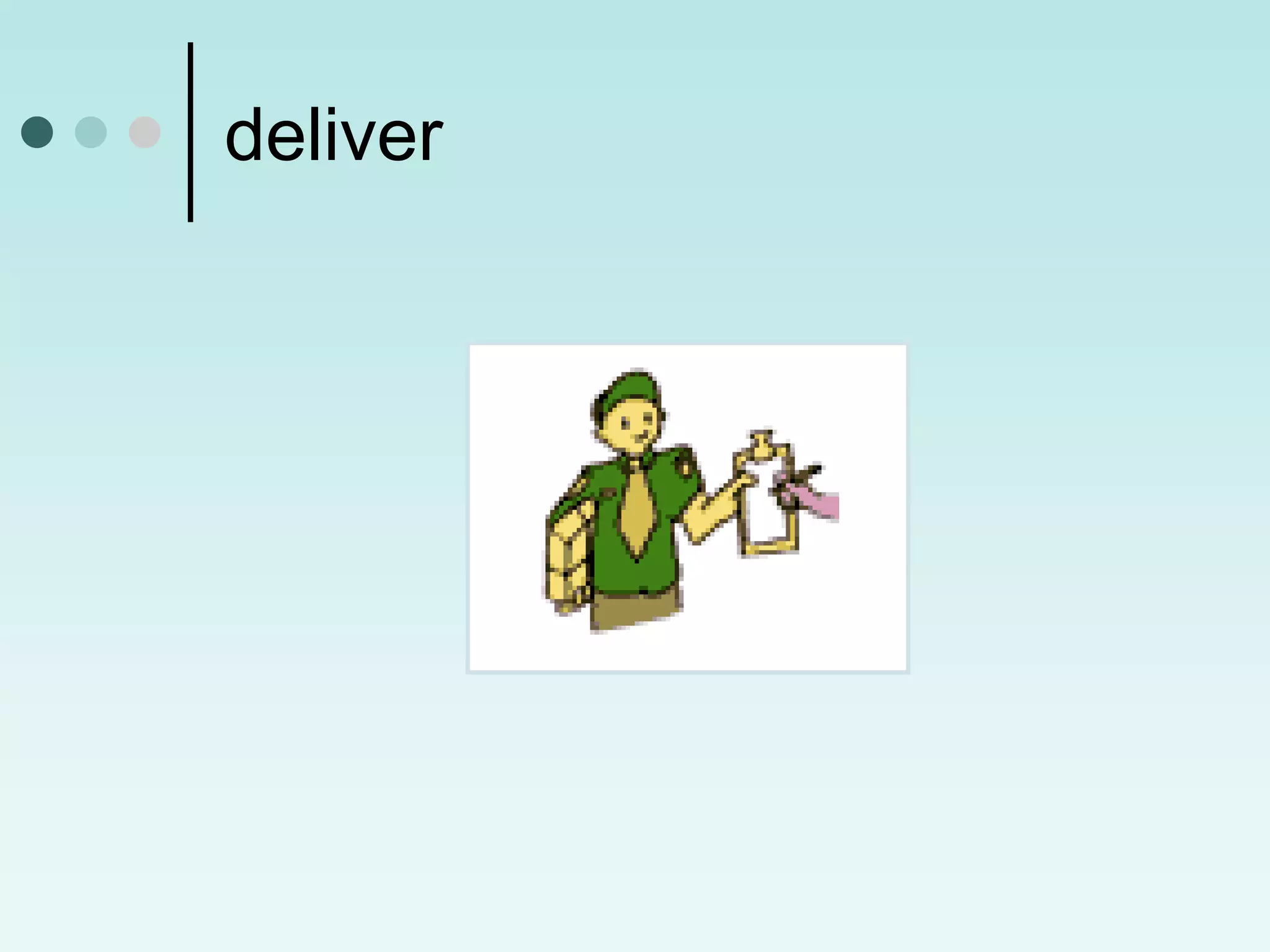deliver
 