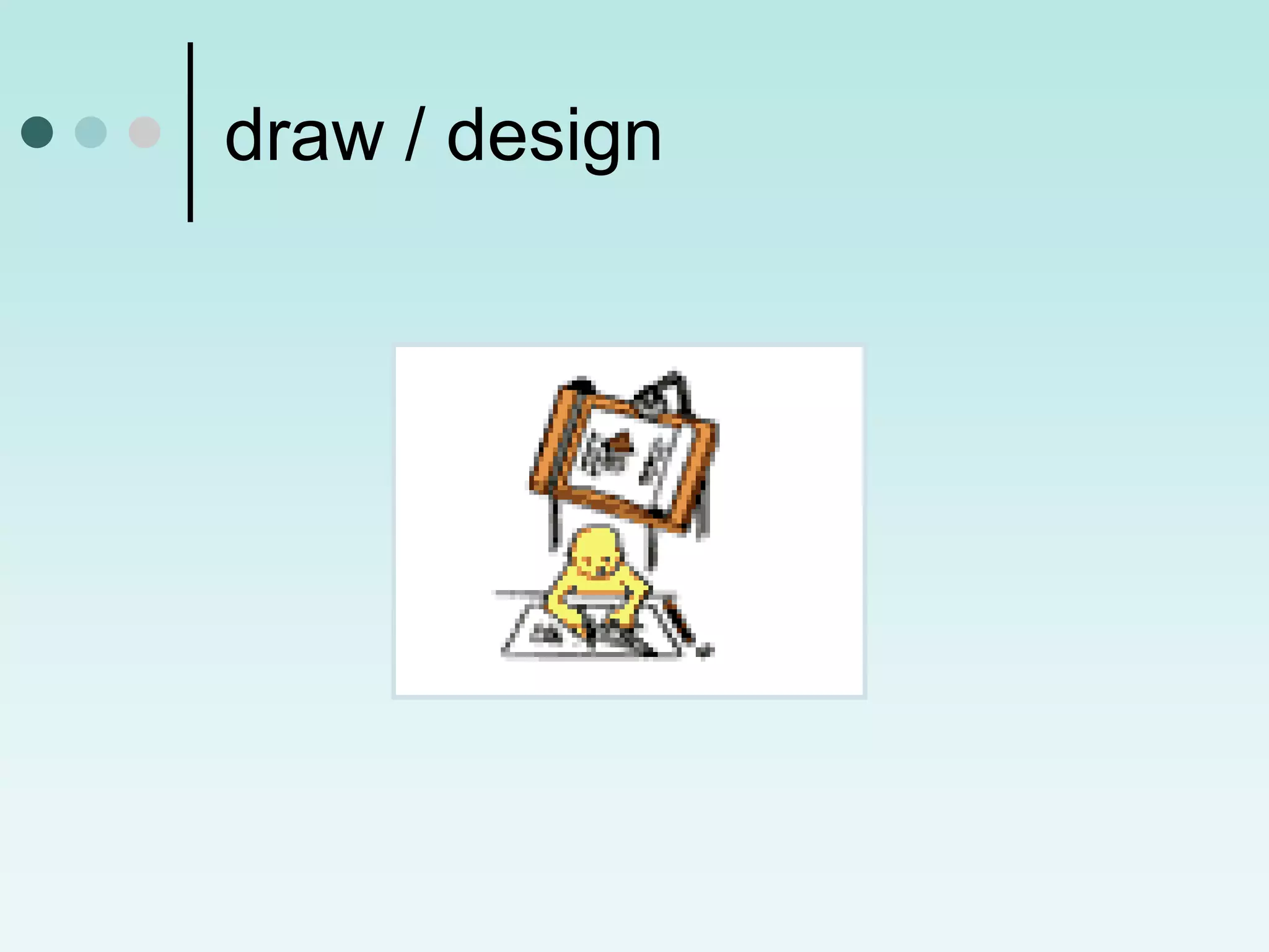 draw / design
 