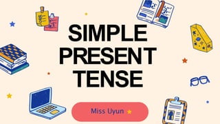 SIMPLE
PRESENT
TENSE
Miss Uyun
 