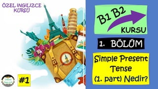 #87
ÖZEL İNGİLİZCE
KURSU
1. BÖLÜM
KURSU
Simple Present
Tense
(1. part) Nedir?
#1
 