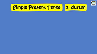 Simple Present Tense 1. durum
 