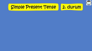 Simple Present Tense 2. durum
 