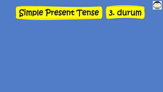 Simple Present Tense 3. durum
 