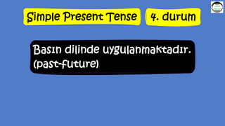Simple Present Tense 4. durum
Basın dilinde uygulanmaktadır.
(past-future)
 