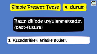 Simple Present Tense 4. durum
Basın dilinde uygulanmaktadır.
(past-future)
1. Kızılderilileri asimile ettiler.
 