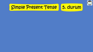 Simple Present Tense 5. durum
 
