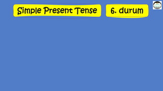 Simple Present Tense 6. durum
 