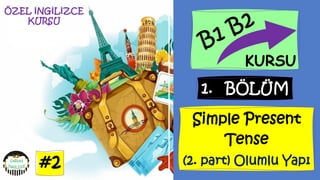 #87
ÖZEL İNGİLİZCE
KURSU
1. BÖLÜM
KURSU
Simple Present
Tense
(2. part) Olumlu Yapı
#2
 