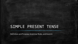 SIMPLE PRESENT TENSE
Definition and Purpose, Grammar Rules, and Gramm
 