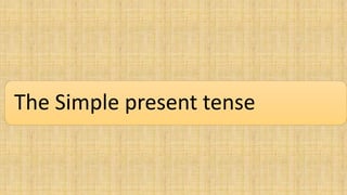 The Simple present tense
 
