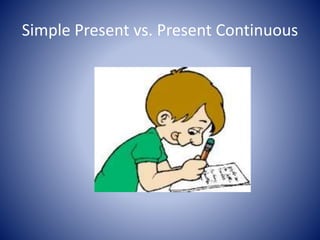 Simple Present vs. Present Continuous
 