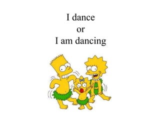 I dance
      or
I am dancing
 