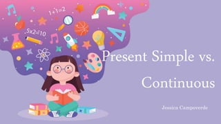 Jessica Campoverde
Present Simple vs.
Continuous
 