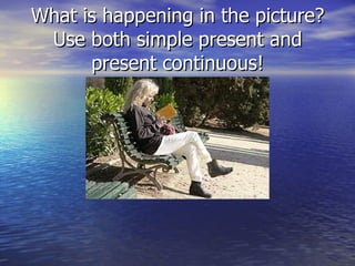 What is happening in the picture? Use both simple present and present continuous! 