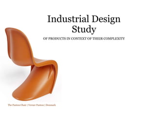 Industrial Design
Study
OF PRODUCTS IN CONTEXT OF THEIR COMPLEXITY
The Panton Chair | Verner Panton | Denmark
 