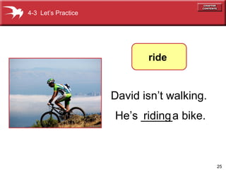25
David isn’t walking.
He’s _____a bike.
4-3 Let’s Practice
ride
riding
 