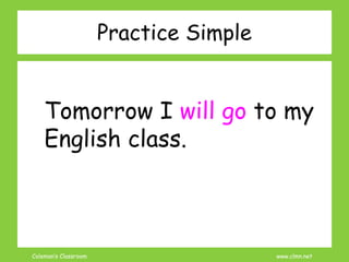 Coleman’s Classroom www.clmn.net
Tomorrow I will go to my
English class.
Practice Simple
 