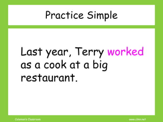 Coleman’s Classroom www.clmn.net
Practice Simple
Last year, Terry worked
as a cook at a big
restaurant.
 