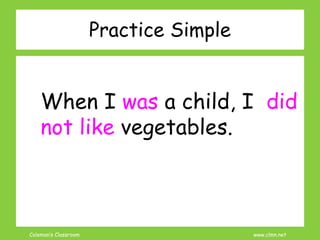 Coleman’s Classroom www.clmn.net
When I was a child, I did
not like vegetables.
Practice Simple
 